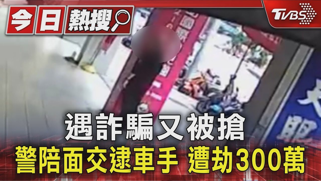 剛遇詐騙又被搶 警陪面交逮車手 街頭遭劫300萬