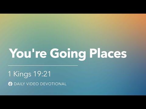 You're Going Places | 1 Kings 19:21 | Our Daily Bread Video Devotional
