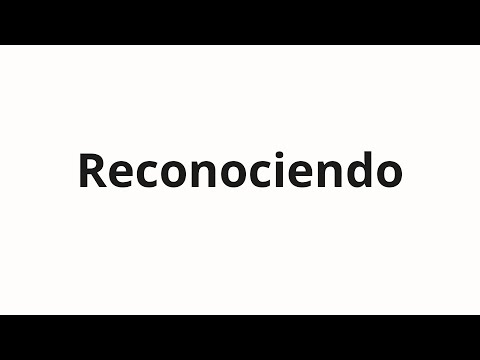 How to pronounce Reconociendo