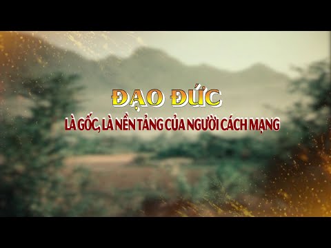 dao-duc-la-goc-la-nen-tang-cua-nguoi-cach-mang-25-phut