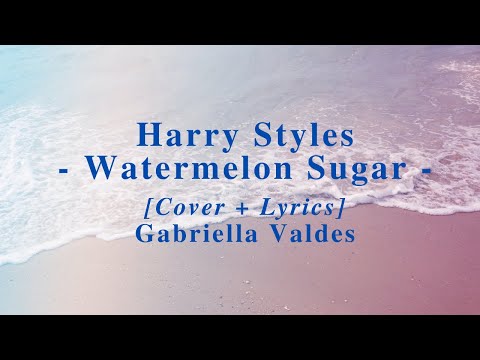 Harry Style - Watermelon Sugar - Cover&Lyrics [Gabriella Valdes]