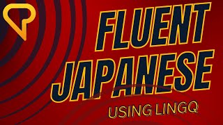 How to Get FLUENT in Japanese Using LingQ