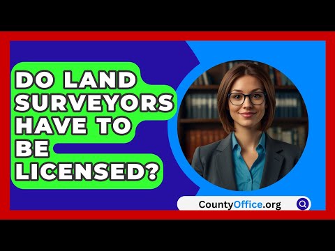 Do Land Surveyors Have To Be Licensed? - CountyOffice.org
