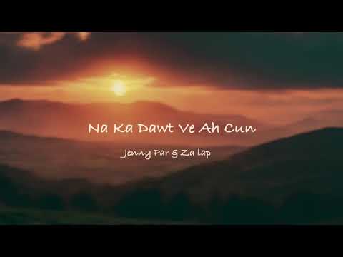 Na Ka dawt ve ah cun || Jenny Par &Za Lap|| lyric video
