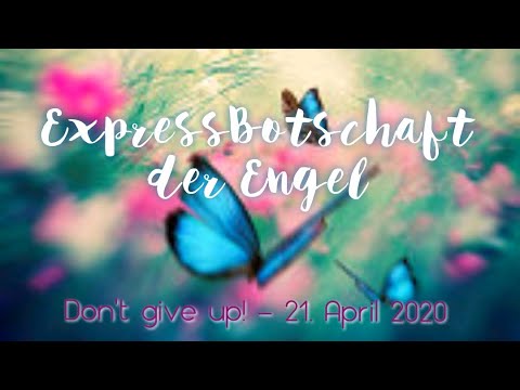 ExpressBotschaft der Engel * Don't give up! * 21. April 2020 *