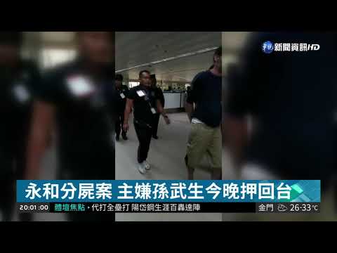 永和分屍案 主嫌孫武生今晚押回台