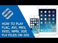 How To Play FLAC AVI MKV XVID WMV 3GP FLV Files On IPhone IPad Or IOs