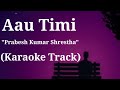 Aau Timi - Prabesh Kumar Shrestha | Karaoke Track | With Lyrics | (Unplugged)