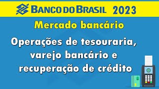 Mercado bancário: Operações de tesouraria, varejo bancário e recuperação de crédito.