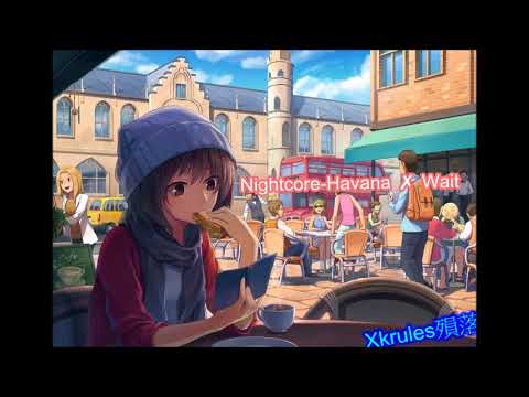 ▶Nightcore-Havana✗Wait