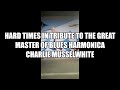 Hard Times in tribute to the great master of blues harmonica Charlie Musselwhite
