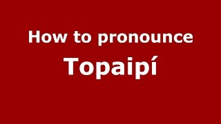 How to pronounce Topaipí