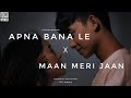 Apna Bana Le x Maan Meri Jaan (Slowed+Reverb) | Arijit Singh and King | love Mashup/lofi World
