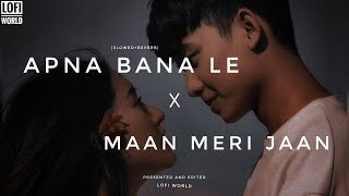 Apna Bana Le x Maan Meri Jaan (Slowed+Reverb) | Arijit Singh and King | love Mashup/lofi World