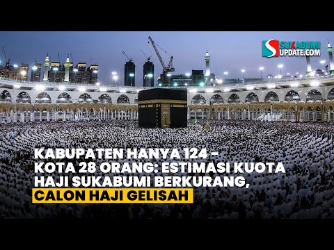 Kabupaten hanya 124 - Kota 28 Orang: Estimasi Kuota Haji Sukabumi Berkurang, Calon Haji Gelisah