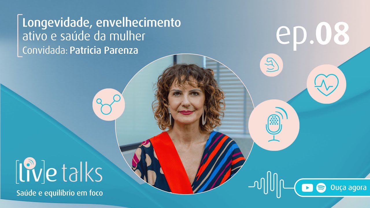LONGEVIDADE, ENVELHECIMENTO ATIVO E SAÚDE DA MULHER COM PATRÍCIA PARENZA – [LIV]E TALKS #08