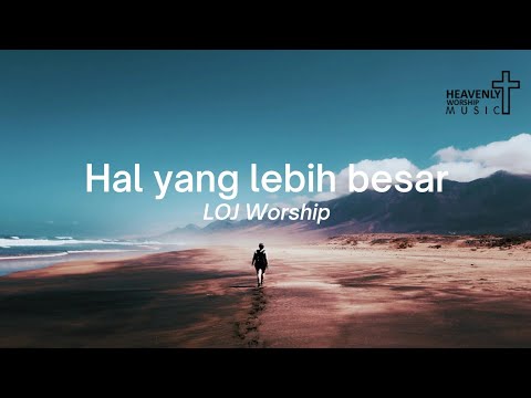 Hal yang lebih besar - LOJ Worship || Lagu Rohani Kristen || Heavenlyworshipmusic