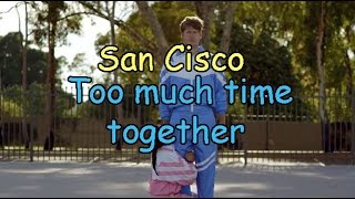 San Cisco - Too much time together |Lyrics/Subtitulada Inglés - Español|