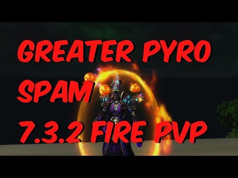 SPAMMING GREATER PYRO - 7.3.2 Fire Mage PvP - WoW Legion