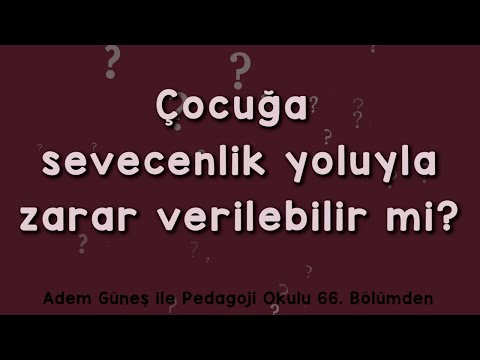 Çocuğa sevecenlik yoluyla zarar verilebilir mi? ▫️ Pedagoji Okulu 66 'dan Kesit ▫️ Adem Güneş