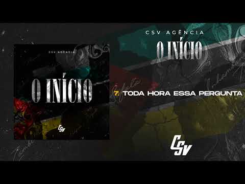 07. Csv Agência - Toda Hora Essa Pergunta | O INÍCIO (Álbum) [Audio Oficial]