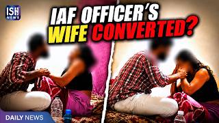 IAF Officer’s Wife Blackmailed, Raped, Forcefully Married and Converted to Islam: Video Goes Viral