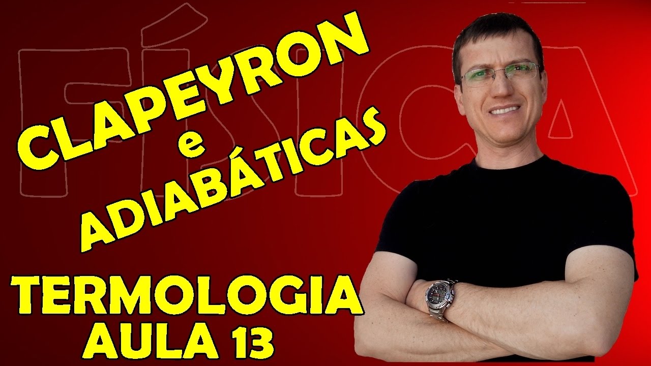 EQUAÇÃO DE CLAPEYRON e TRANSFORMAÇÕES ADIABÁTICAS - TERMOLOGIA - Aula 13 - Prof.  Boaro