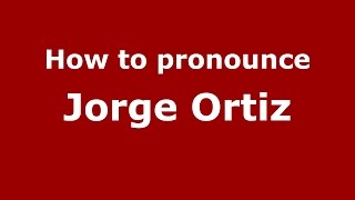 How to pronounce Jorge Ortiz