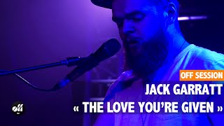 OFF SESSION - Jack Garratt « The Love You&#39;re Given »