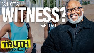 The Truth Project: Can I Get A Witness? Part 2