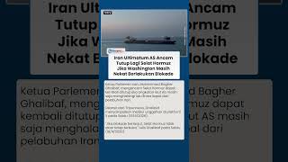 Iran Ultimatum AS Ancam Tutup Lagi Selat Hormuz Jika Washington Masih Nekat Berlakukan Blokade