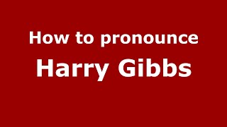 How to pronounce Harry Gibbs