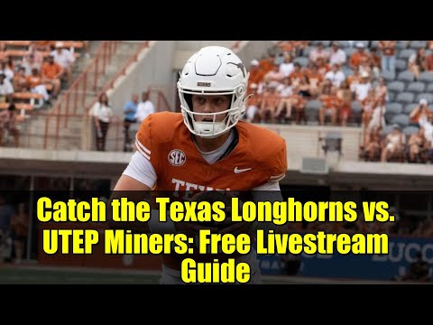Catch the Texas Longhorns vs. UTEP Miners: Free Livestream Guide