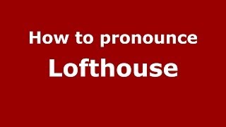 How to pronounce Lofthouse