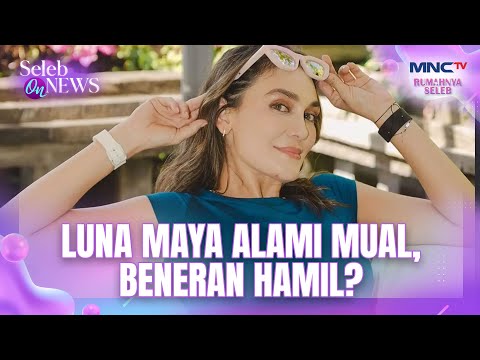 LUNA MAYA ALAMI MUAL-MUAL, BENERAN HAMIL | SELEB ON NEWS