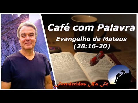 Evangelho de Mateus 28:16-20 | Café com Palavra - Fortalecidos na Fé