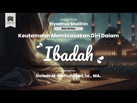 03. KAJIAN KITAB RIYADHUS SHALIHIN | BAB IKHLAS | Keutamaan Membiasakan Diri Dalam Ibadah