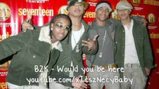 B2K - Would you be here