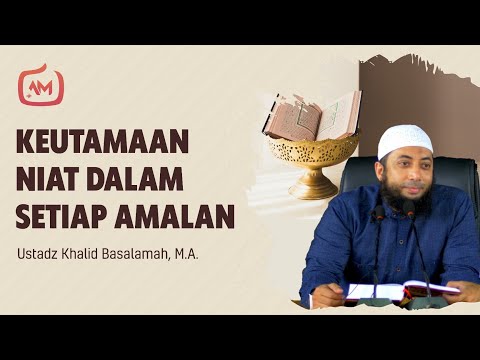 Keutamaan Niat Dalam Setiap Amalan - Ustadz Khalid Basalamah, M.A.