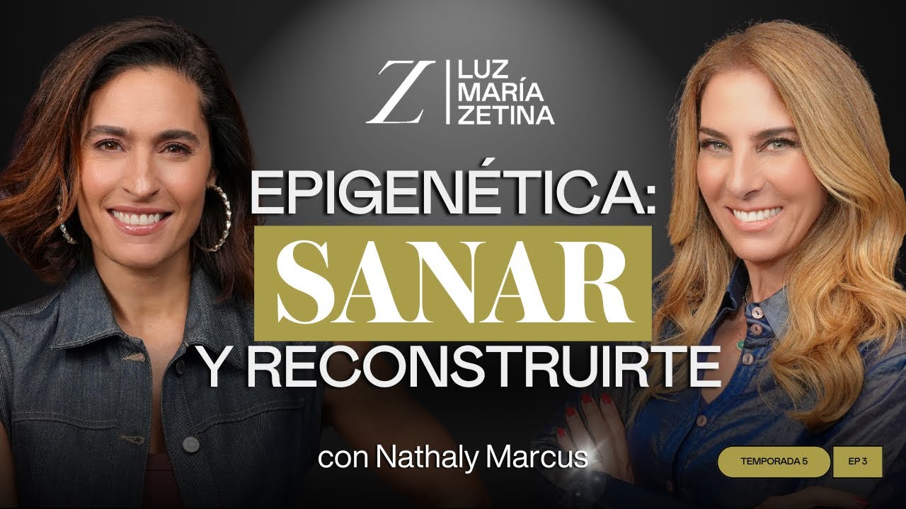 EPIGENÉTICA: Reconstrúyete desde tu interior. | Nathaly Marcus y Luz María Zetina