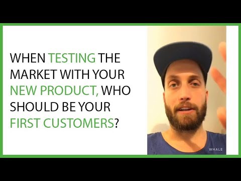 When Testing The Market With Your New Product, Who Should Be Your First Customers?