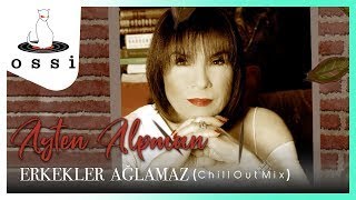 Ayten Alpman / Erkekler Ağlamaz (Chill Out Mix 2021)