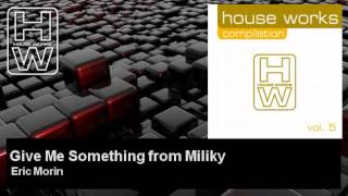 Eric Morin - Give Me Something from Miliky