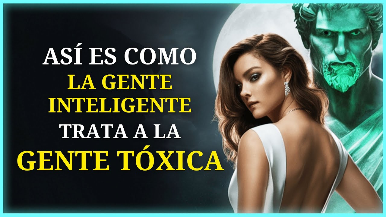 11 Maneras Inteligentes de Lidiar con Personas Tóxicas | Estoicismo