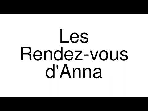 How to Pronounce correctly Les Rendez-vous d'Anna (Movie)