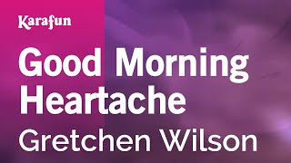 Karaoke Good Morning Heartache - Gretchen Wilson *