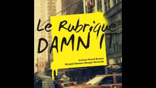 Le Rubrique - Dam It ( Actual Proof Remix)