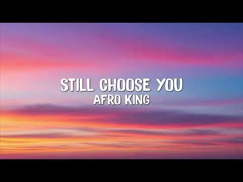 Afro King - Still Choose You(Lyrics)