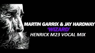 Martin Garrix & Jay Hardway - Wizard (Tom & Jame Remix) (Henrick M23 Vocal Mix)