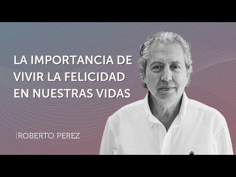 Living Happiness in Our Lives | Roberto Perez